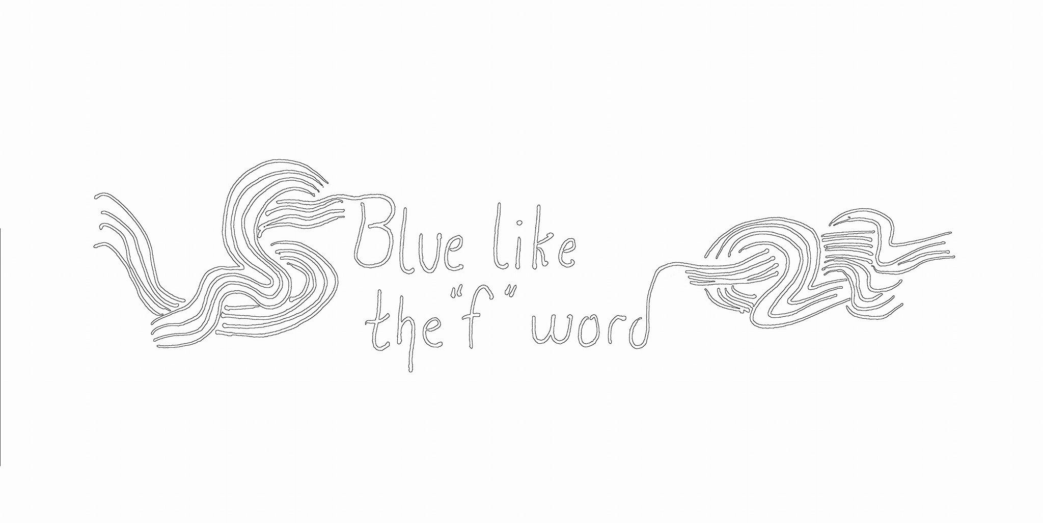 BLUE LIKE THE “F’’ WORD